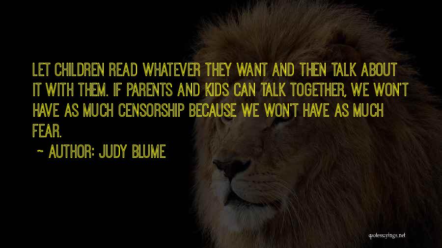 Judy Blume Quotes: Let Children Read Whatever They Want And Then Talk About It With Them. If Parents And Kids Can Talk Together,