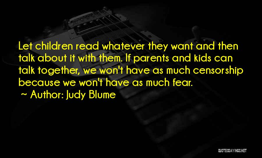 Judy Blume Quotes: Let Children Read Whatever They Want And Then Talk About It With Them. If Parents And Kids Can Talk Together,