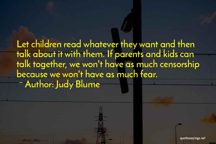 Judy Blume Quotes: Let Children Read Whatever They Want And Then Talk About It With Them. If Parents And Kids Can Talk Together,