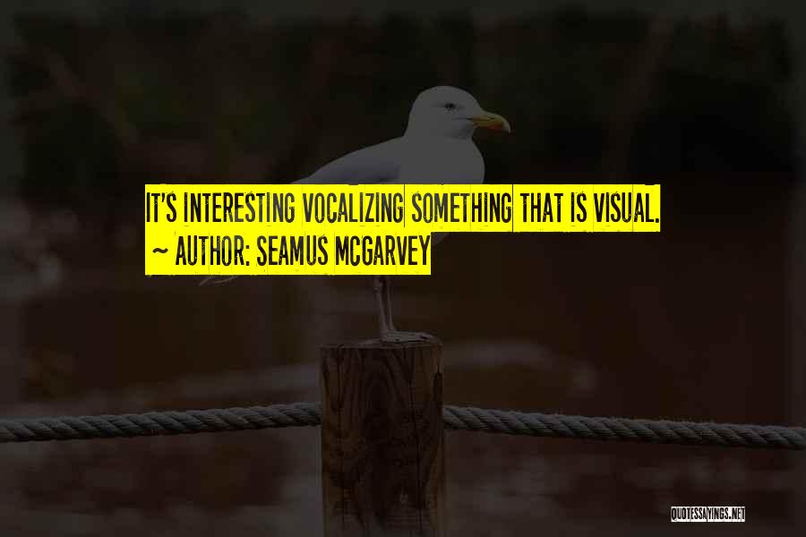 Seamus McGarvey Quotes: It's Interesting Vocalizing Something That Is Visual.