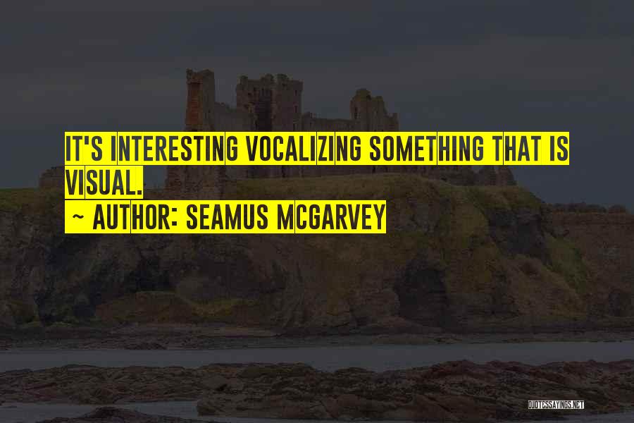 Seamus McGarvey Quotes: It's Interesting Vocalizing Something That Is Visual.