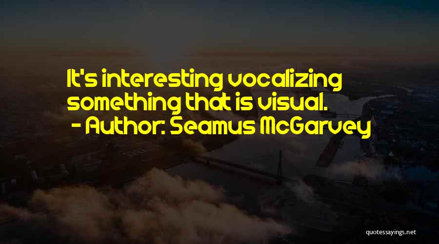 Seamus McGarvey Quotes: It's Interesting Vocalizing Something That Is Visual.