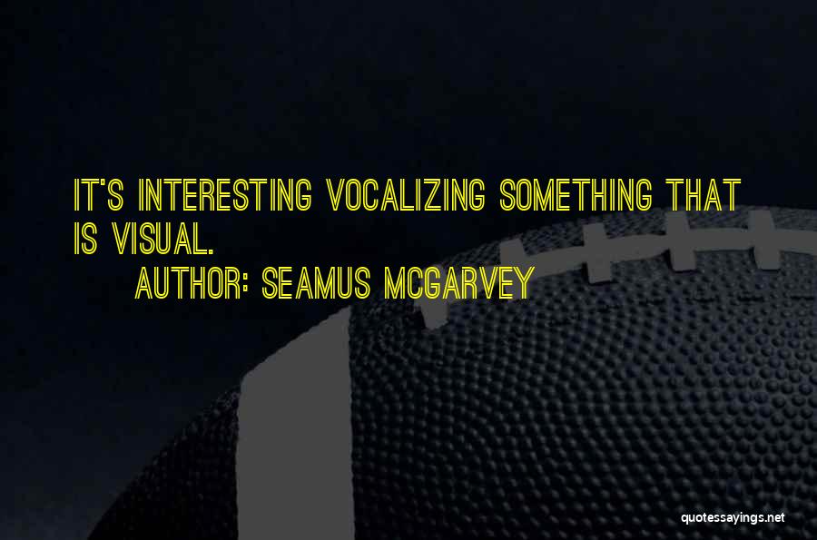 Seamus McGarvey Quotes: It's Interesting Vocalizing Something That Is Visual.