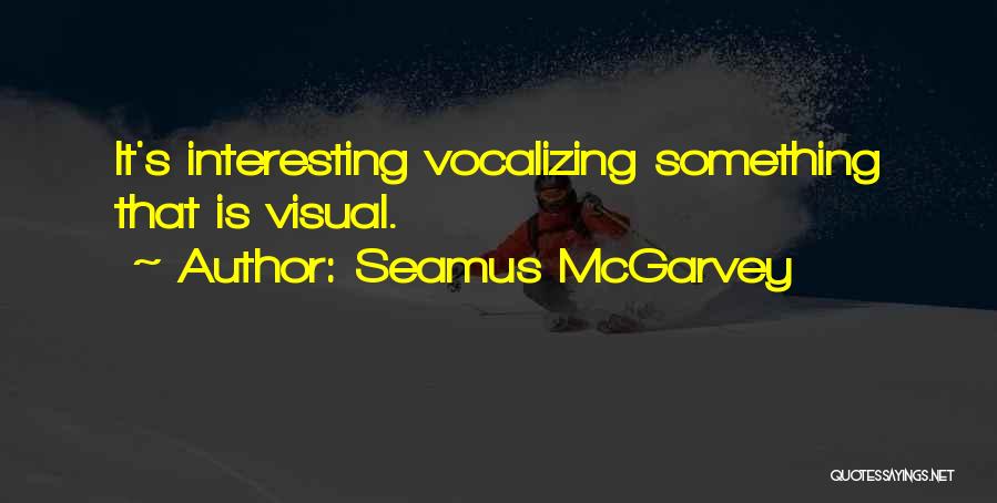 Seamus McGarvey Quotes: It's Interesting Vocalizing Something That Is Visual.