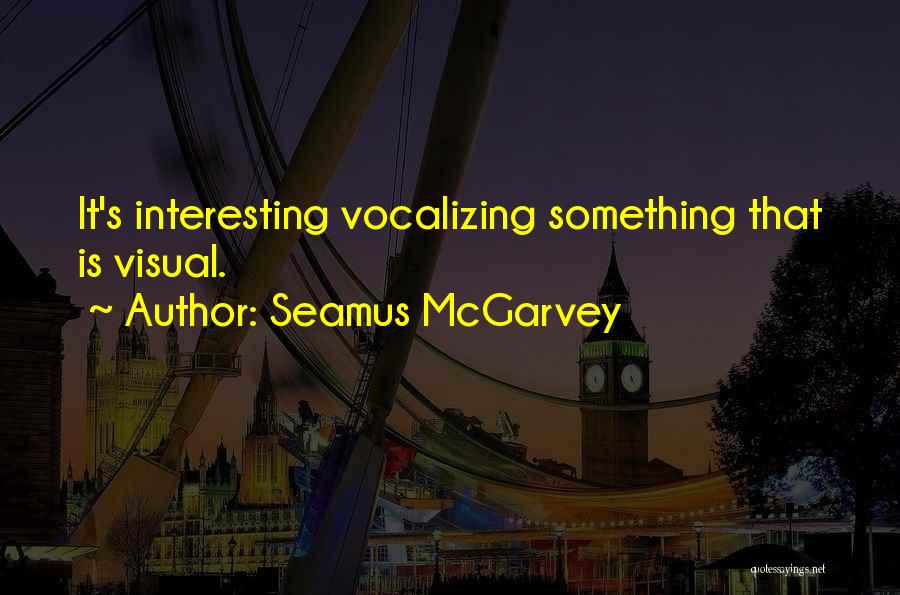 Seamus McGarvey Quotes: It's Interesting Vocalizing Something That Is Visual.