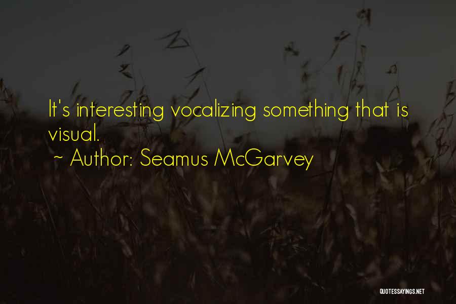 Seamus McGarvey Quotes: It's Interesting Vocalizing Something That Is Visual.