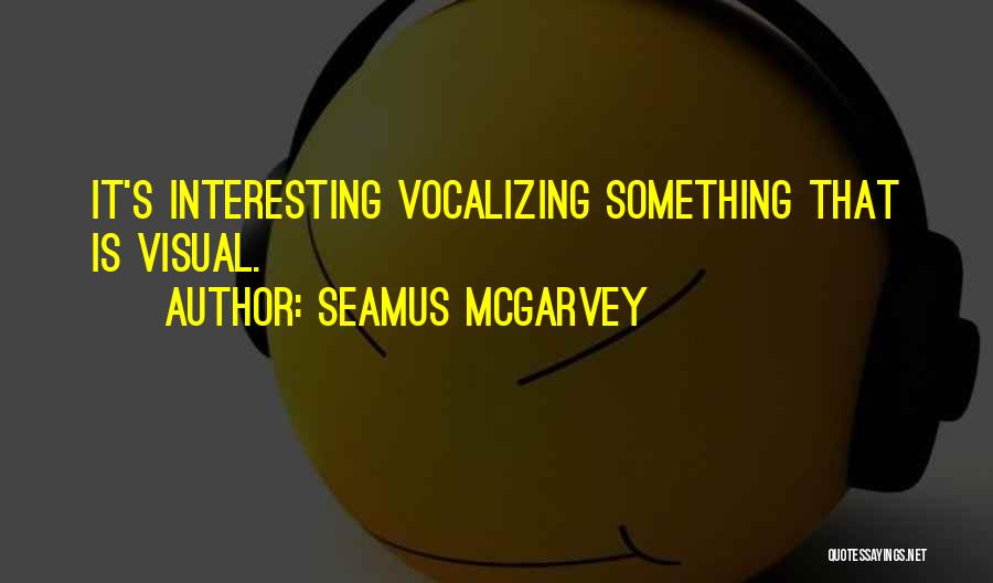 Seamus McGarvey Quotes: It's Interesting Vocalizing Something That Is Visual.