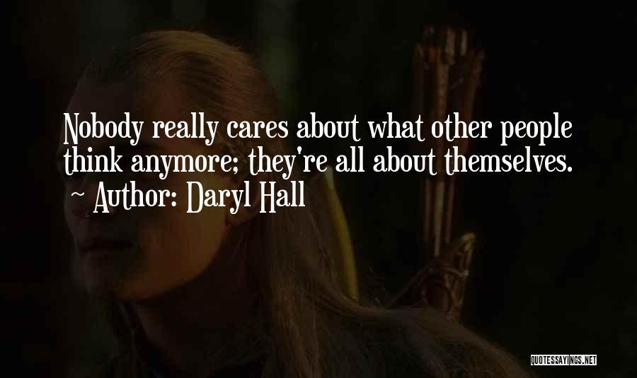 Daryl Hall Quotes: Nobody Really Cares About What Other People Think Anymore; They're All About Themselves.