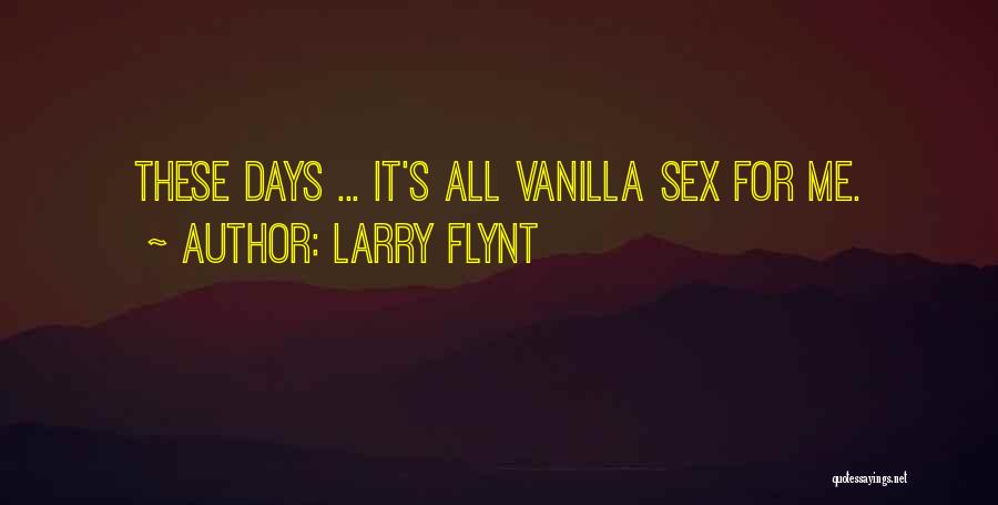 Larry Flynt Quotes: These Days ... It's All Vanilla Sex For Me.