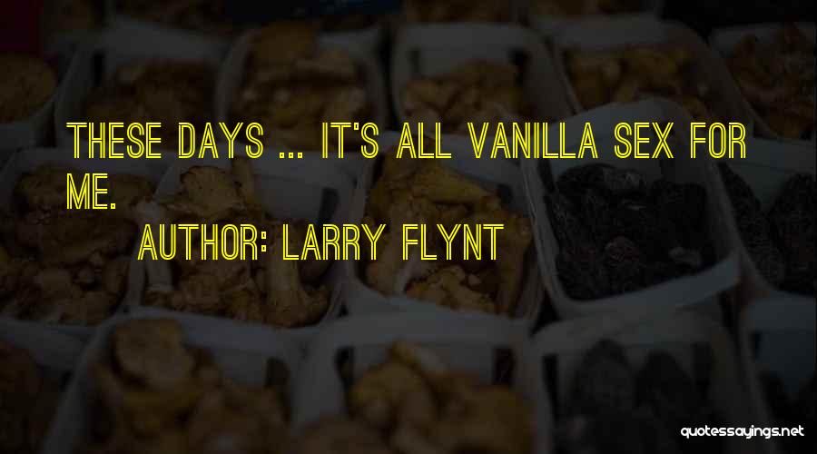 Larry Flynt Quotes: These Days ... It's All Vanilla Sex For Me.