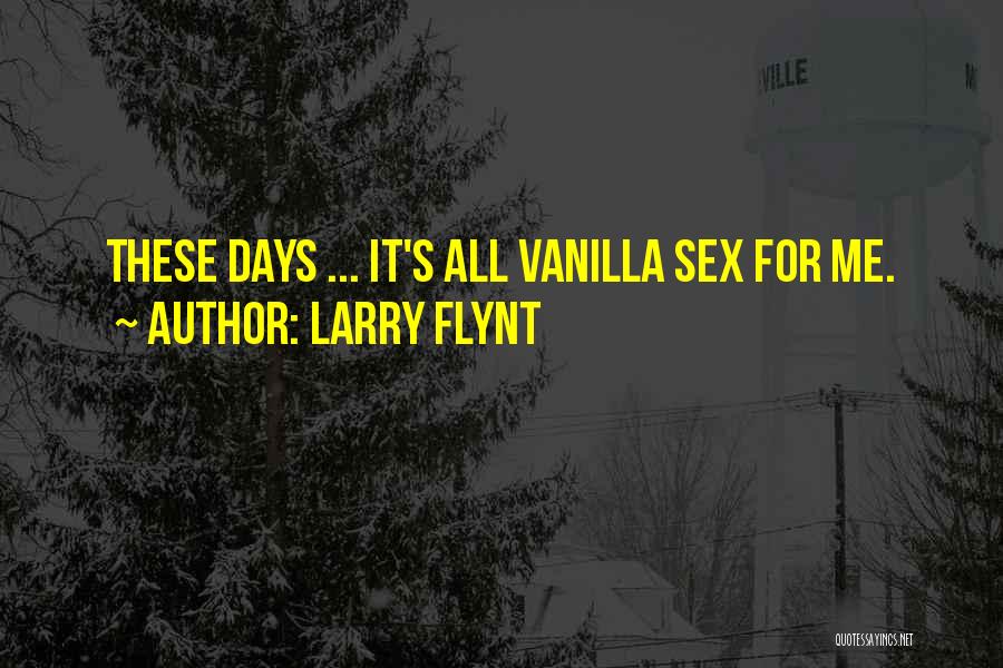 Larry Flynt Quotes: These Days ... It's All Vanilla Sex For Me.