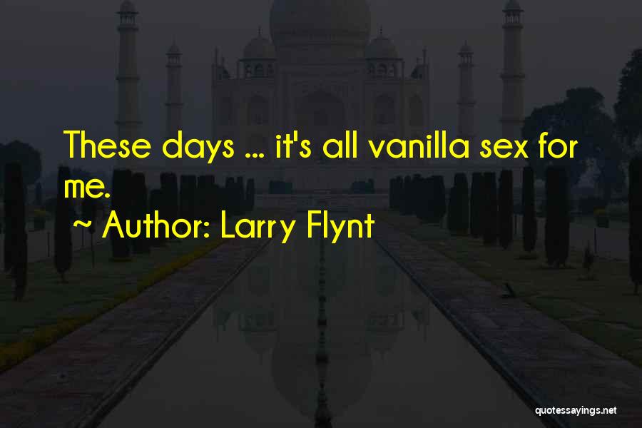 Larry Flynt Quotes: These Days ... It's All Vanilla Sex For Me.