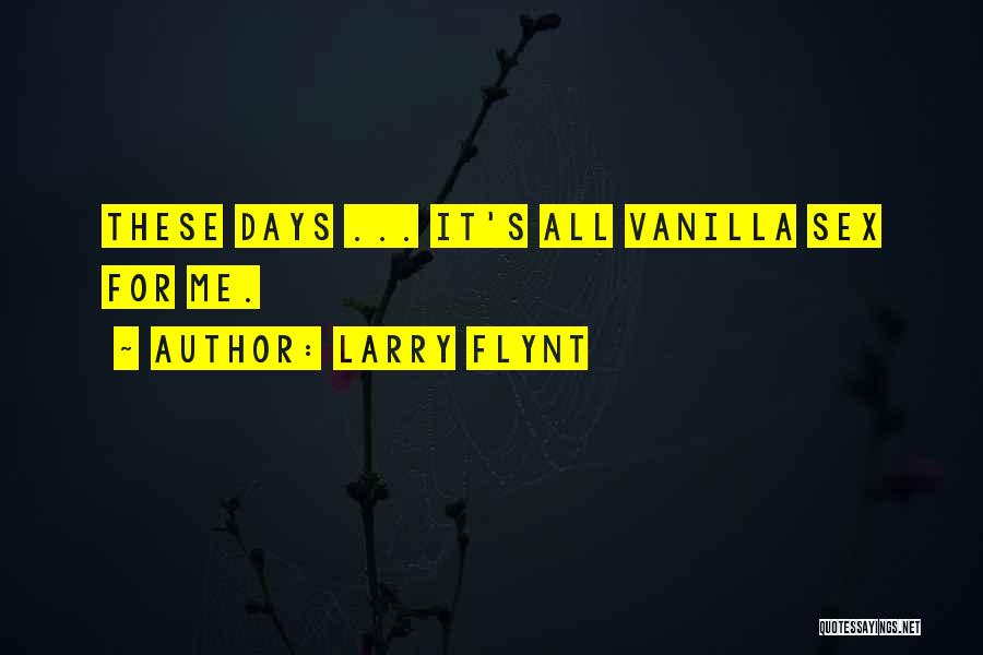 Larry Flynt Quotes: These Days ... It's All Vanilla Sex For Me.