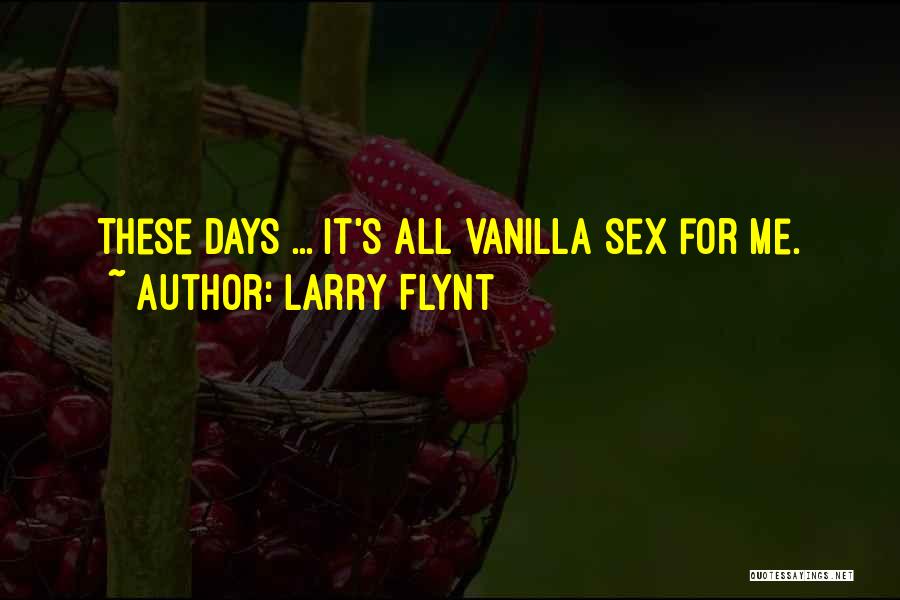 Larry Flynt Quotes: These Days ... It's All Vanilla Sex For Me.