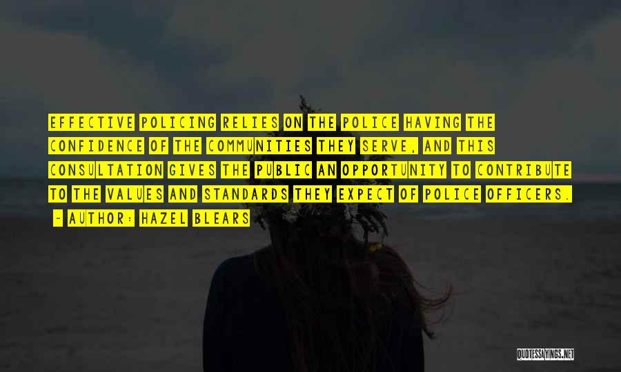 Hazel Blears Quotes: Effective Policing Relies On The Police Having The Confidence Of The Communities They Serve, And This Consultation Gives The Public
