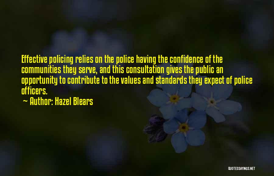 Hazel Blears Quotes: Effective Policing Relies On The Police Having The Confidence Of The Communities They Serve, And This Consultation Gives The Public