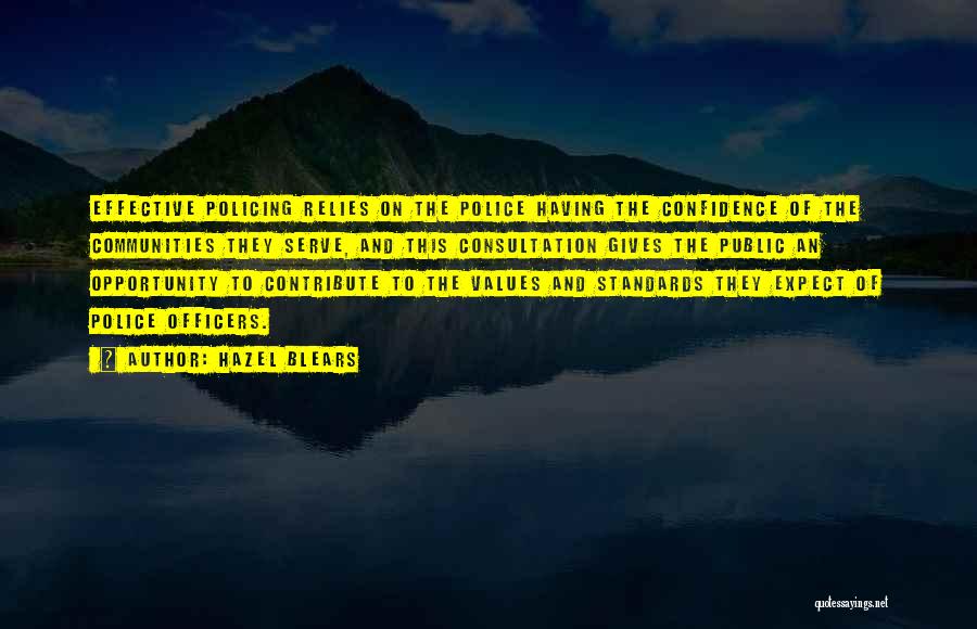 Hazel Blears Quotes: Effective Policing Relies On The Police Having The Confidence Of The Communities They Serve, And This Consultation Gives The Public