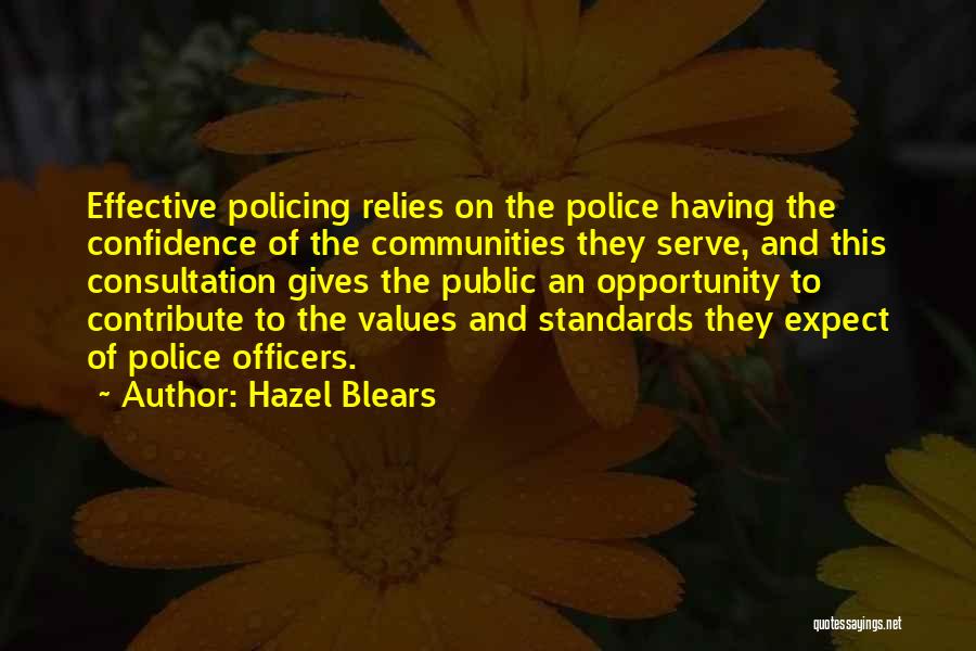 Hazel Blears Quotes: Effective Policing Relies On The Police Having The Confidence Of The Communities They Serve, And This Consultation Gives The Public