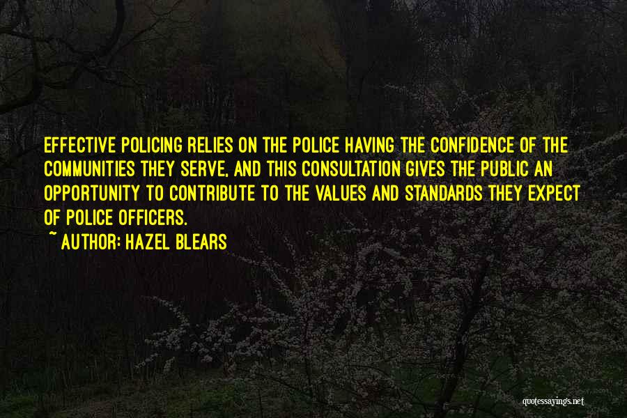 Hazel Blears Quotes: Effective Policing Relies On The Police Having The Confidence Of The Communities They Serve, And This Consultation Gives The Public