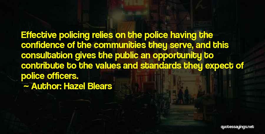 Hazel Blears Quotes: Effective Policing Relies On The Police Having The Confidence Of The Communities They Serve, And This Consultation Gives The Public