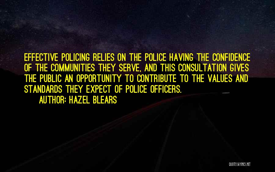 Hazel Blears Quotes: Effective Policing Relies On The Police Having The Confidence Of The Communities They Serve, And This Consultation Gives The Public