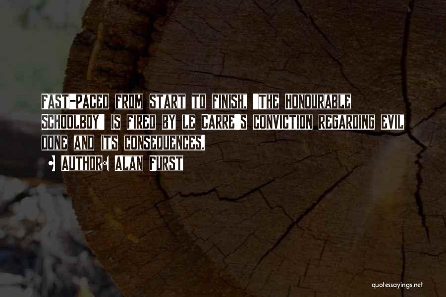 Alan Furst Quotes: Fast-paced From Start To Finish, 'the Honourable Schoolboy' Is Fired By Le Carre's Conviction Regarding Evil Done And Its Consequences.