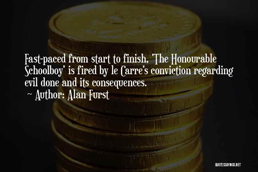 Alan Furst Quotes: Fast-paced From Start To Finish, 'the Honourable Schoolboy' Is Fired By Le Carre's Conviction Regarding Evil Done And Its Consequences.