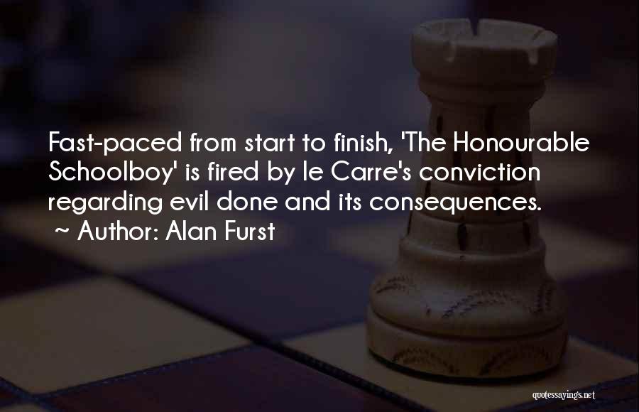 Alan Furst Quotes: Fast-paced From Start To Finish, 'the Honourable Schoolboy' Is Fired By Le Carre's Conviction Regarding Evil Done And Its Consequences.