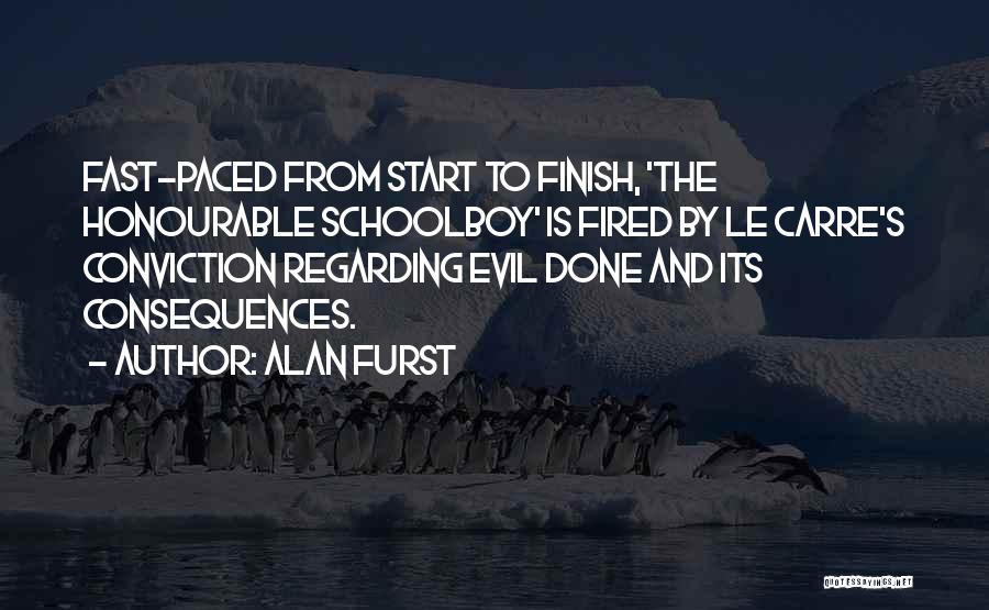 Alan Furst Quotes: Fast-paced From Start To Finish, 'the Honourable Schoolboy' Is Fired By Le Carre's Conviction Regarding Evil Done And Its Consequences.