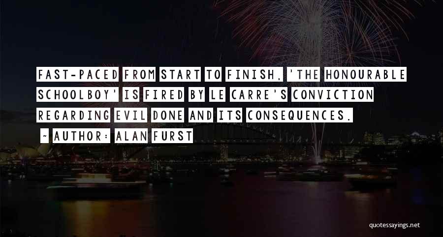 Alan Furst Quotes: Fast-paced From Start To Finish, 'the Honourable Schoolboy' Is Fired By Le Carre's Conviction Regarding Evil Done And Its Consequences.