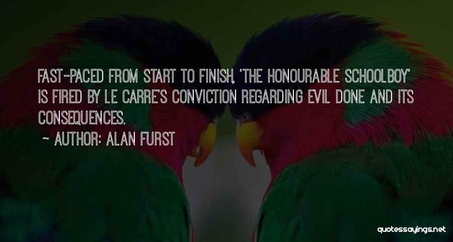 Alan Furst Quotes: Fast-paced From Start To Finish, 'the Honourable Schoolboy' Is Fired By Le Carre's Conviction Regarding Evil Done And Its Consequences.