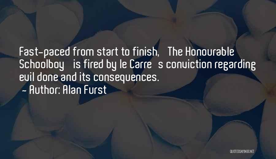 Alan Furst Quotes: Fast-paced From Start To Finish, 'the Honourable Schoolboy' Is Fired By Le Carre's Conviction Regarding Evil Done And Its Consequences.