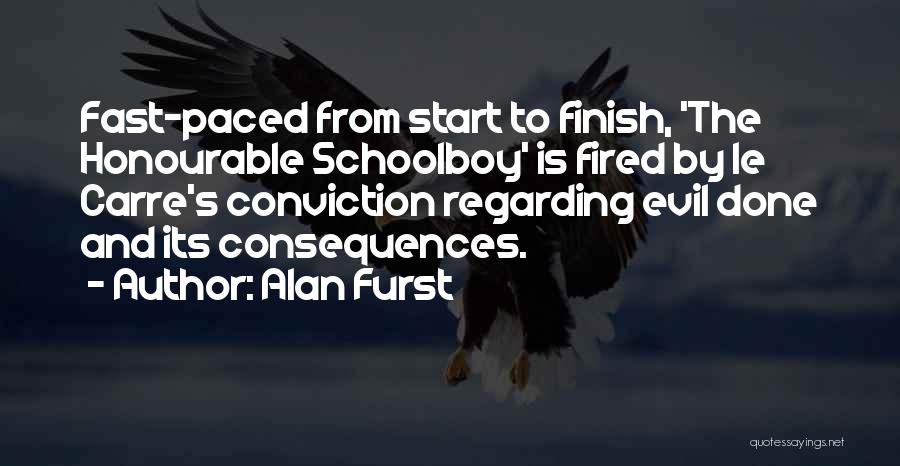 Alan Furst Quotes: Fast-paced From Start To Finish, 'the Honourable Schoolboy' Is Fired By Le Carre's Conviction Regarding Evil Done And Its Consequences.