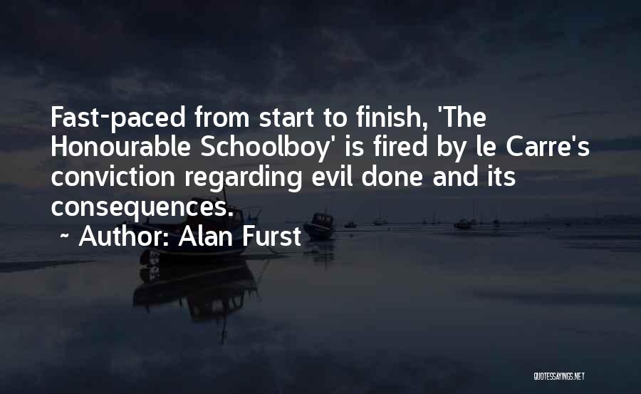 Alan Furst Quotes: Fast-paced From Start To Finish, 'the Honourable Schoolboy' Is Fired By Le Carre's Conviction Regarding Evil Done And Its Consequences.