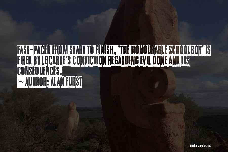 Alan Furst Quotes: Fast-paced From Start To Finish, 'the Honourable Schoolboy' Is Fired By Le Carre's Conviction Regarding Evil Done And Its Consequences.