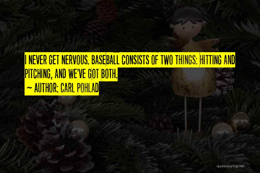 Carl Pohlad Quotes: I Never Get Nervous. Baseball Consists Of Two Things: Hitting And Pitching, And We've Got Both.