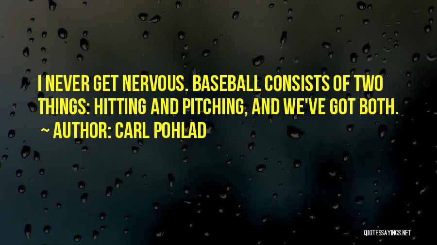 Carl Pohlad Quotes: I Never Get Nervous. Baseball Consists Of Two Things: Hitting And Pitching, And We've Got Both.