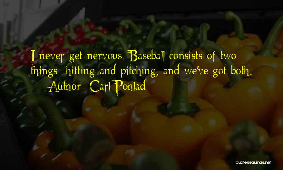 Carl Pohlad Quotes: I Never Get Nervous. Baseball Consists Of Two Things: Hitting And Pitching, And We've Got Both.