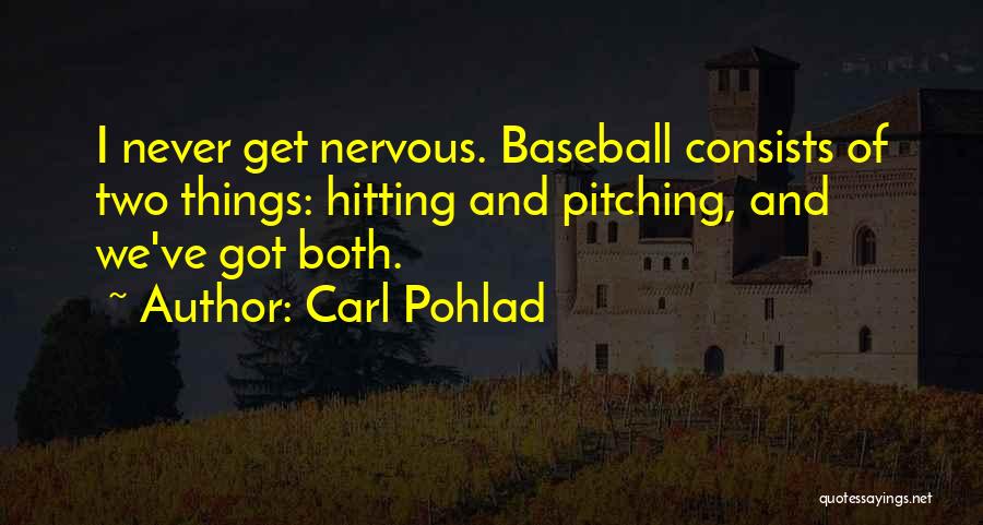 Carl Pohlad Quotes: I Never Get Nervous. Baseball Consists Of Two Things: Hitting And Pitching, And We've Got Both.