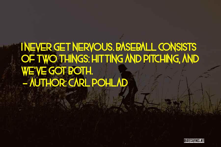 Carl Pohlad Quotes: I Never Get Nervous. Baseball Consists Of Two Things: Hitting And Pitching, And We've Got Both.