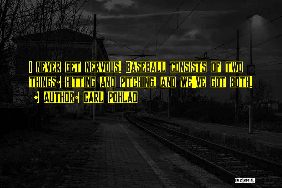 Carl Pohlad Quotes: I Never Get Nervous. Baseball Consists Of Two Things: Hitting And Pitching, And We've Got Both.