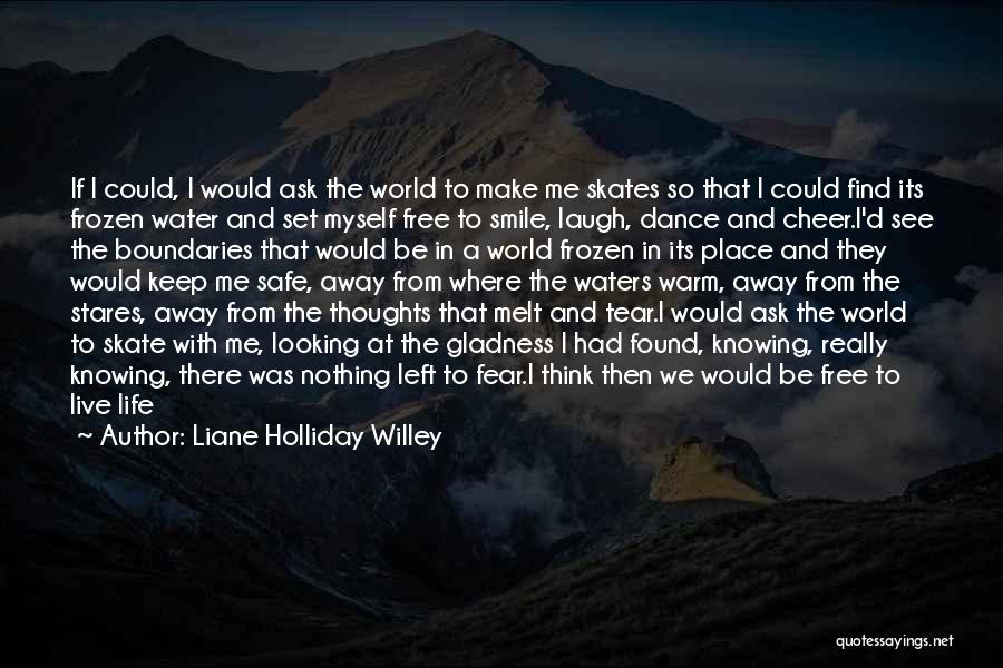 Liane Holliday Willey Quotes: If I Could, I Would Ask The World To Make Me Skates So That I Could Find Its Frozen Water