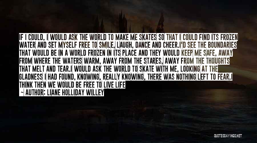 Liane Holliday Willey Quotes: If I Could, I Would Ask The World To Make Me Skates So That I Could Find Its Frozen Water