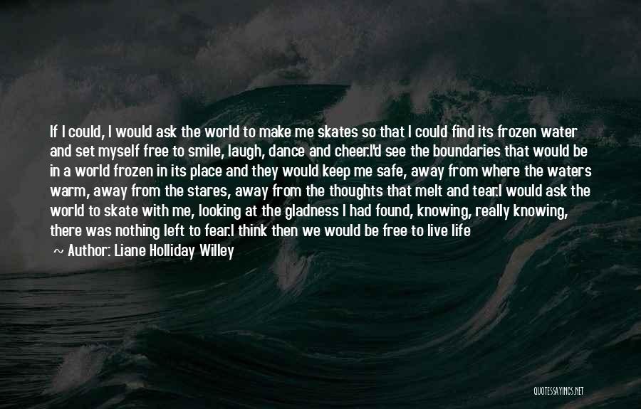 Liane Holliday Willey Quotes: If I Could, I Would Ask The World To Make Me Skates So That I Could Find Its Frozen Water