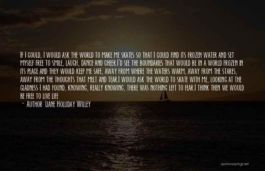 Liane Holliday Willey Quotes: If I Could, I Would Ask The World To Make Me Skates So That I Could Find Its Frozen Water