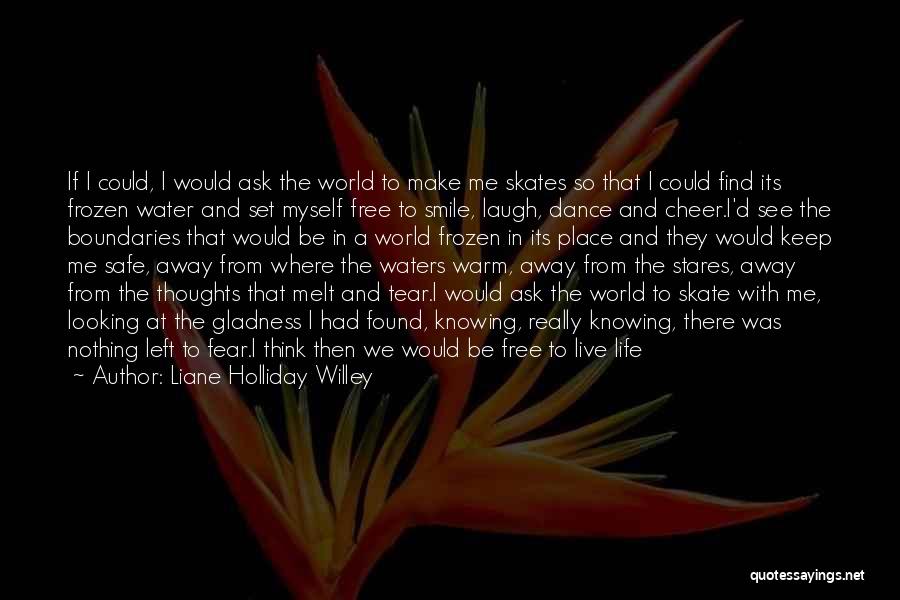 Liane Holliday Willey Quotes: If I Could, I Would Ask The World To Make Me Skates So That I Could Find Its Frozen Water