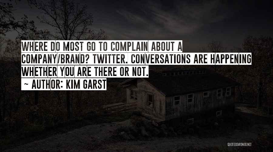 Kim Garst Quotes: Where Do Most Go To Complain About A Company/brand? Twitter. Conversations Are Happening Whether You Are There Or Not.