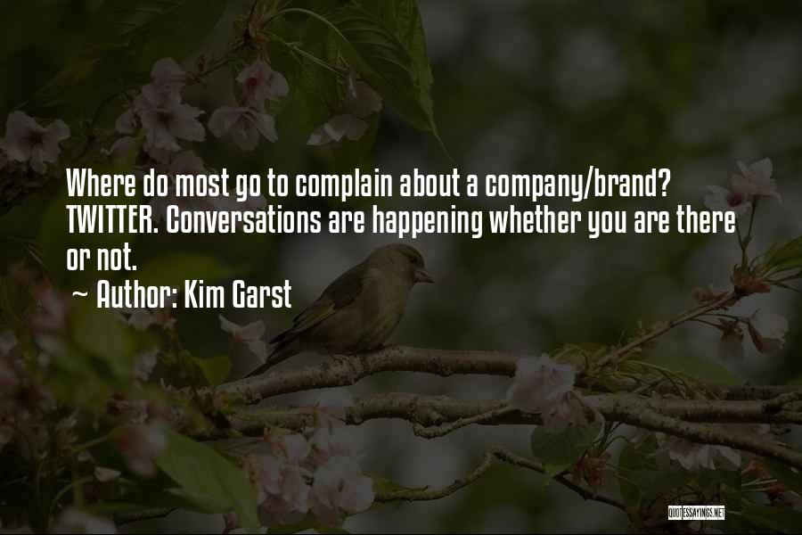 Kim Garst Quotes: Where Do Most Go To Complain About A Company/brand? Twitter. Conversations Are Happening Whether You Are There Or Not.