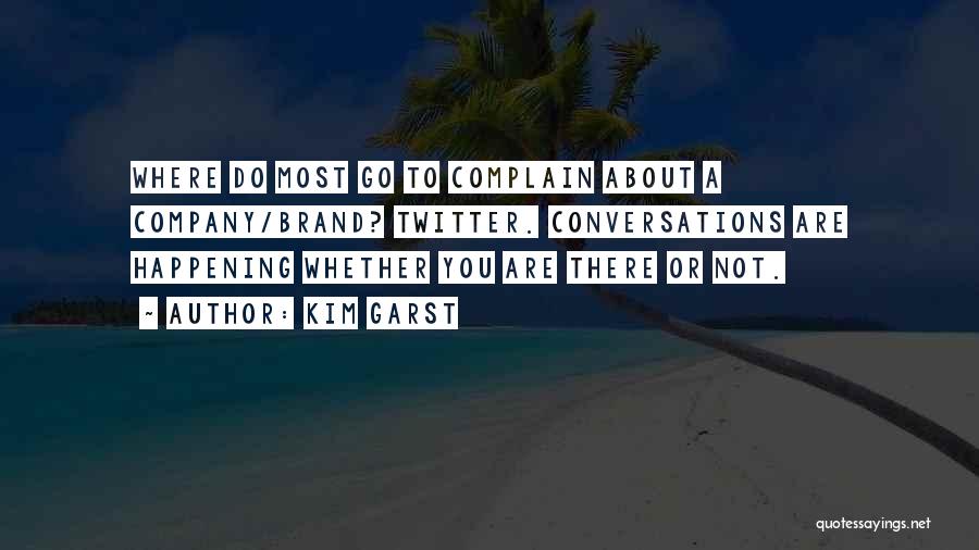 Kim Garst Quotes: Where Do Most Go To Complain About A Company/brand? Twitter. Conversations Are Happening Whether You Are There Or Not.