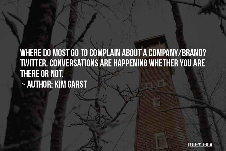 Kim Garst Quotes: Where Do Most Go To Complain About A Company/brand? Twitter. Conversations Are Happening Whether You Are There Or Not.